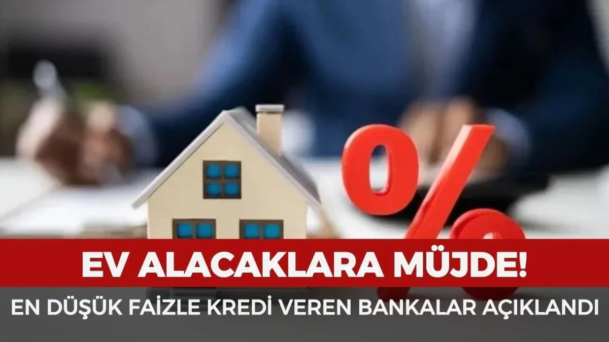Faizler Değişti! Ev Alacaklar İçin En Avantajlı Kredi Veren Bankalar